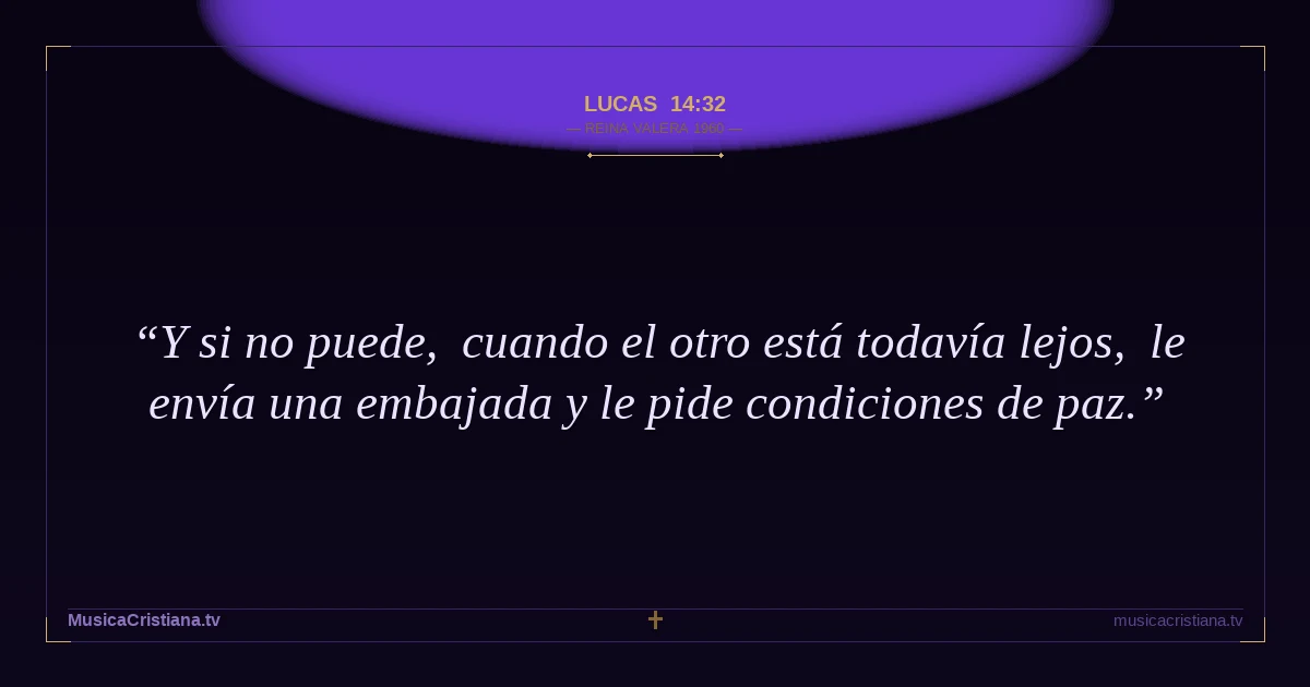 Lucas 14:32 — Biblia Reina Valera 1960 — MusicaCristiana.tv