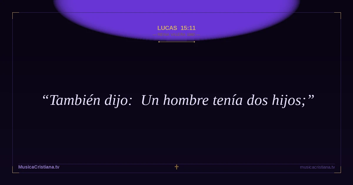 Lucas 15:11 — Biblia Reina Valera 1960 — MusicaCristiana.tv