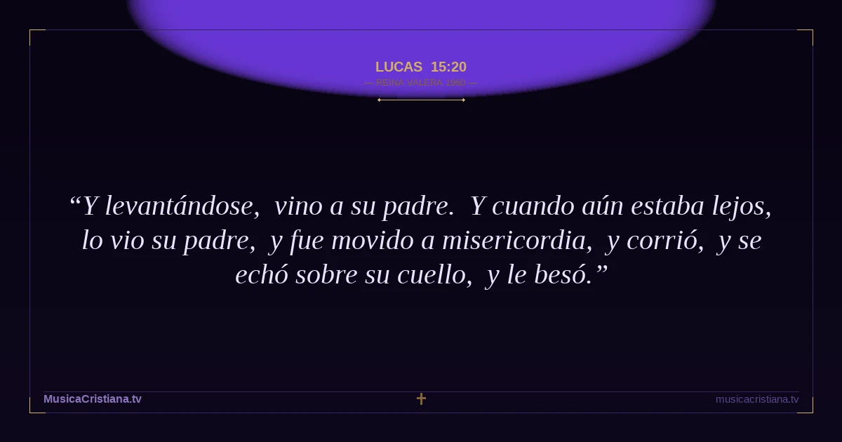 Lucas 15:20 — Biblia Reina Valera 1960 — MusicaCristiana.tv