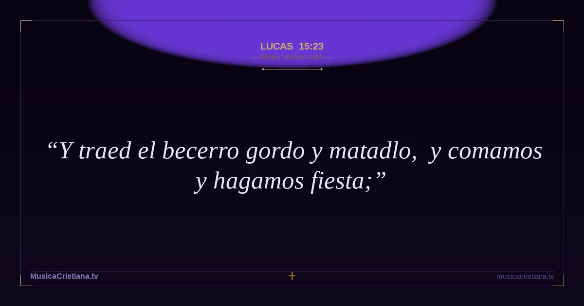Lucas 15:23 — Biblia Reina Valera 1960 — MusicaCristiana.tv