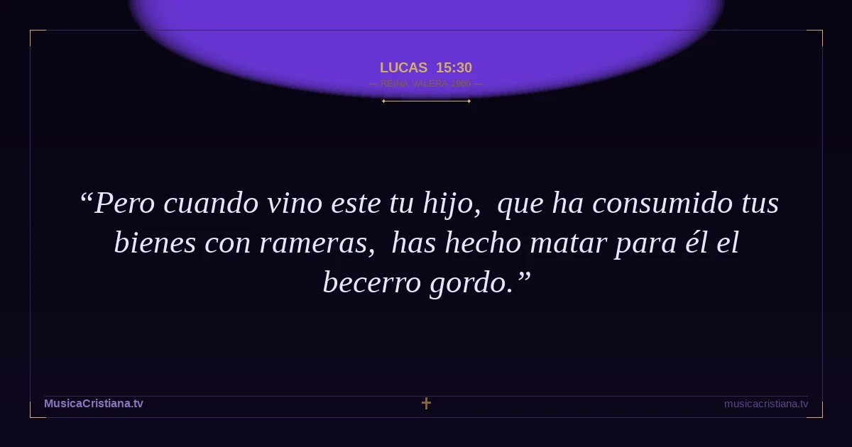 Lucas 15:30 — Biblia Reina Valera 1960 — MusicaCristiana.tv