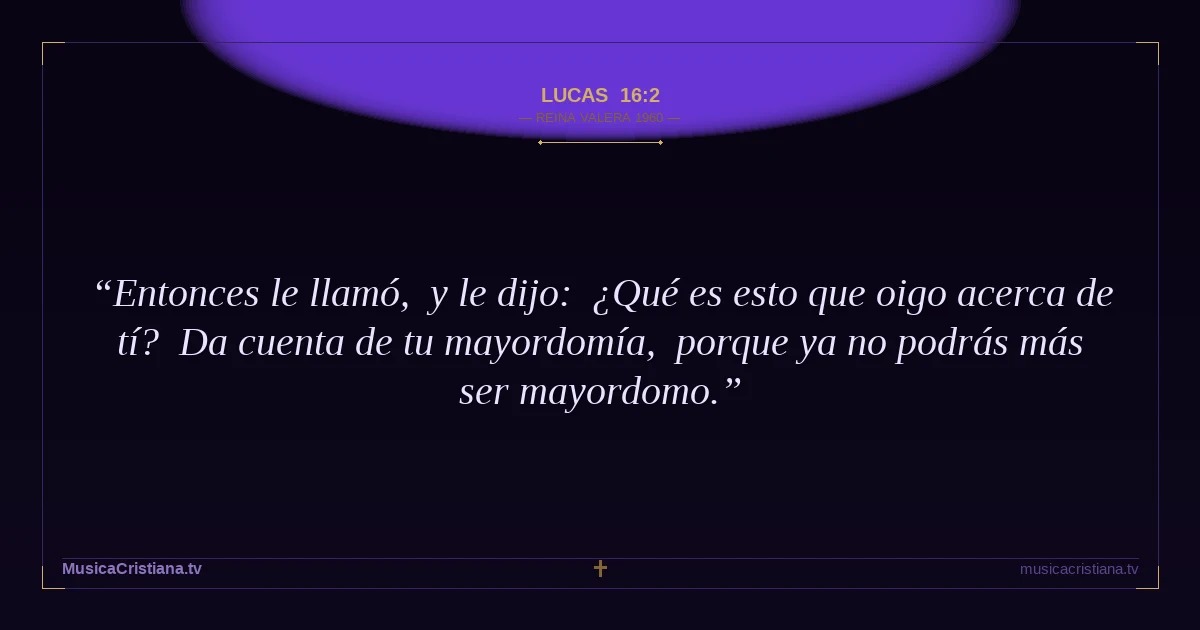 Lucas 16:2 — Biblia Reina Valera 1960 — MusicaCristiana.tv