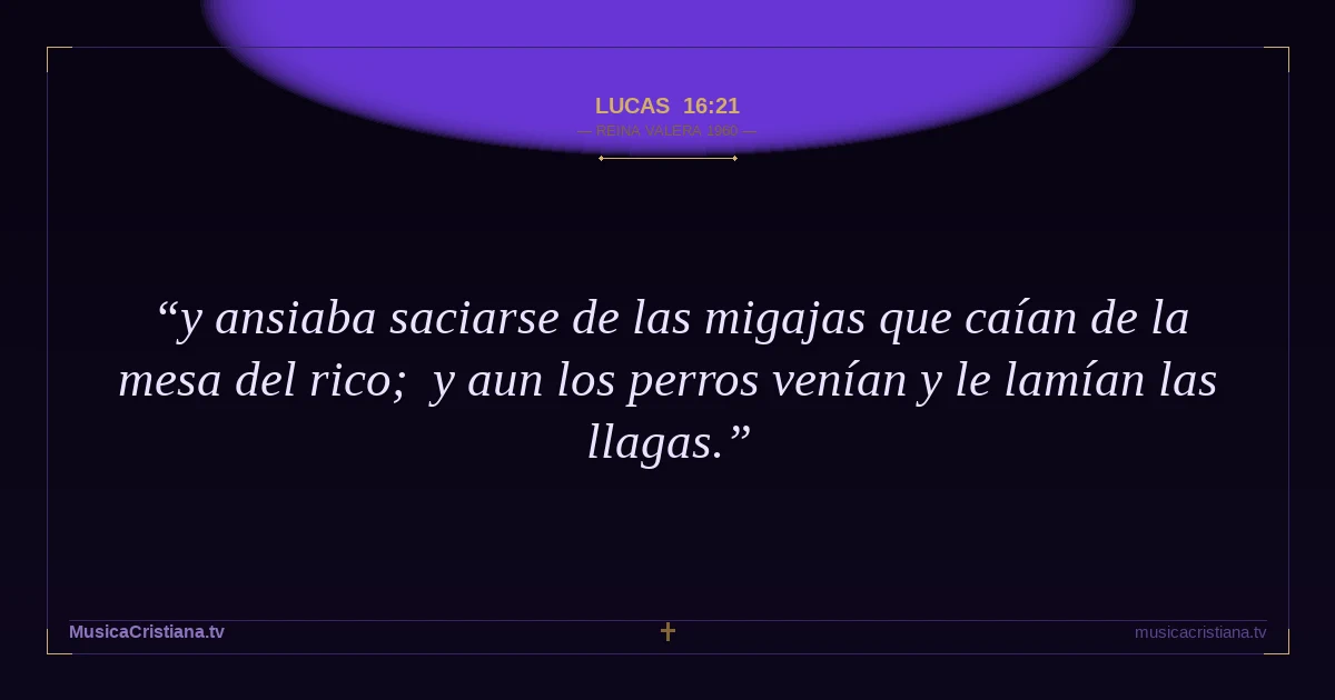 Lucas 16:21 — Biblia Reina Valera 1960 — MusicaCristiana.tv