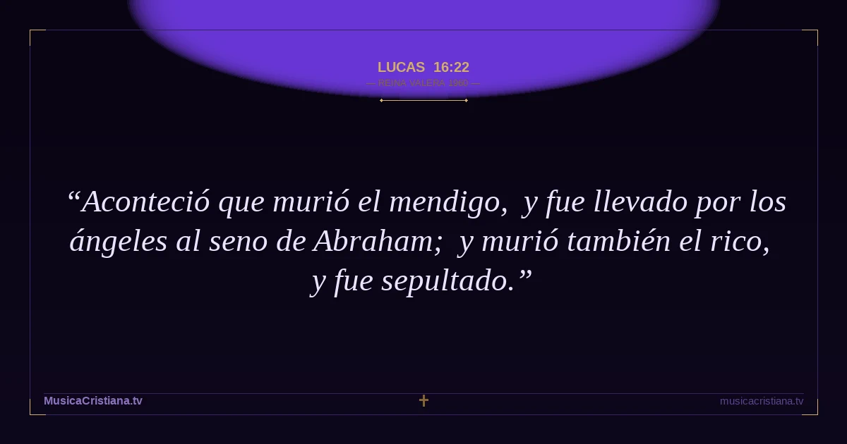 Lucas 16:22 — Biblia Reina Valera 1960 — MusicaCristiana.tv