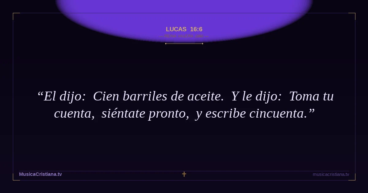 Lucas 16:6 — Biblia Reina Valera 1960 — MusicaCristiana.tv