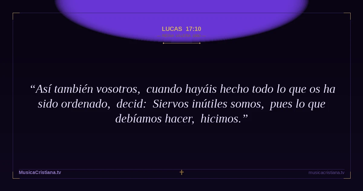 Lucas 17:10 — Biblia Reina Valera 1960 — MusicaCristiana.tv