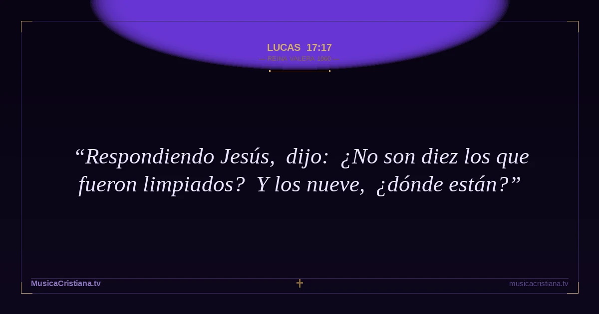Lucas 17:17 — Biblia Reina Valera 1960 — MusicaCristiana.tv