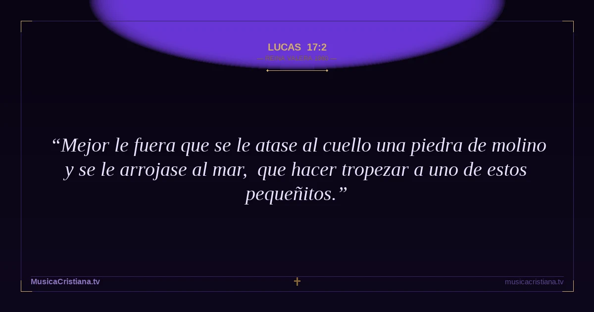 Lucas 17:2 — Biblia Reina Valera 1960 — MusicaCristiana.tv