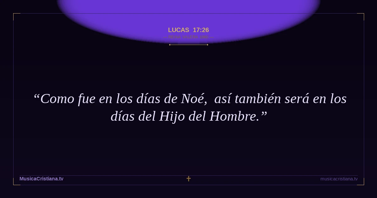 Lucas 17:26 — Biblia Reina Valera 1960 — MusicaCristiana.tv
