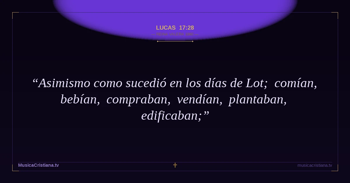 Lucas 17:28 — Biblia Reina Valera 1960 — MusicaCristiana.tv