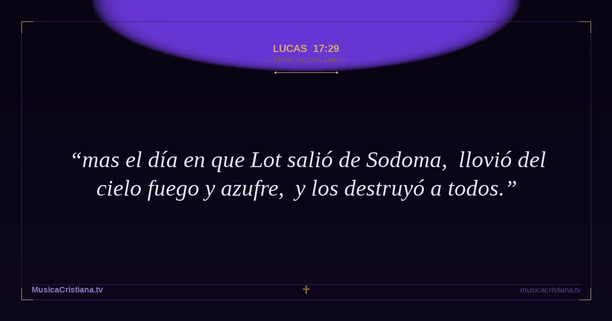 Lucas 17:29 — Biblia Reina Valera 1960 — MusicaCristiana.tv