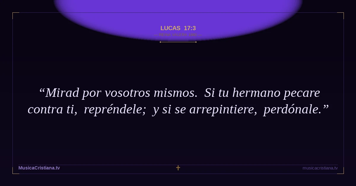 Lucas 17:3 — Biblia Reina Valera 1960 — MusicaCristiana.tv