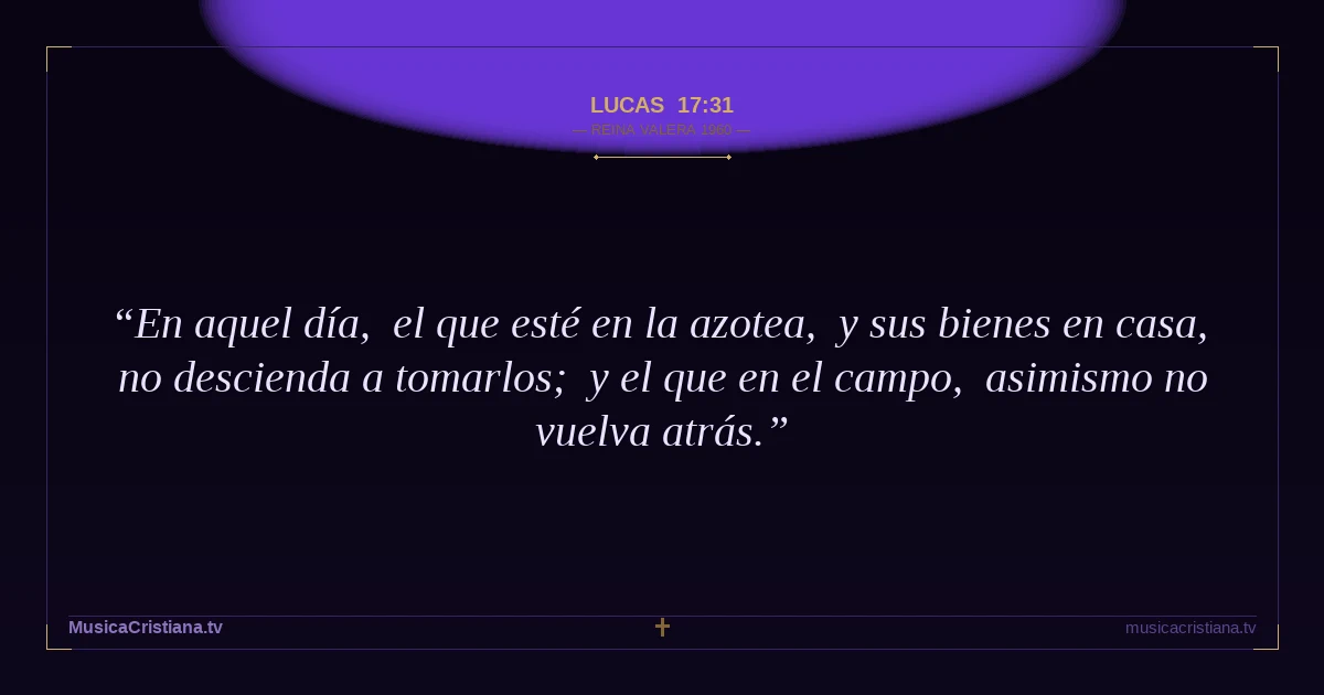 Lucas 17:31 — Biblia Reina Valera 1960 — MusicaCristiana.tv