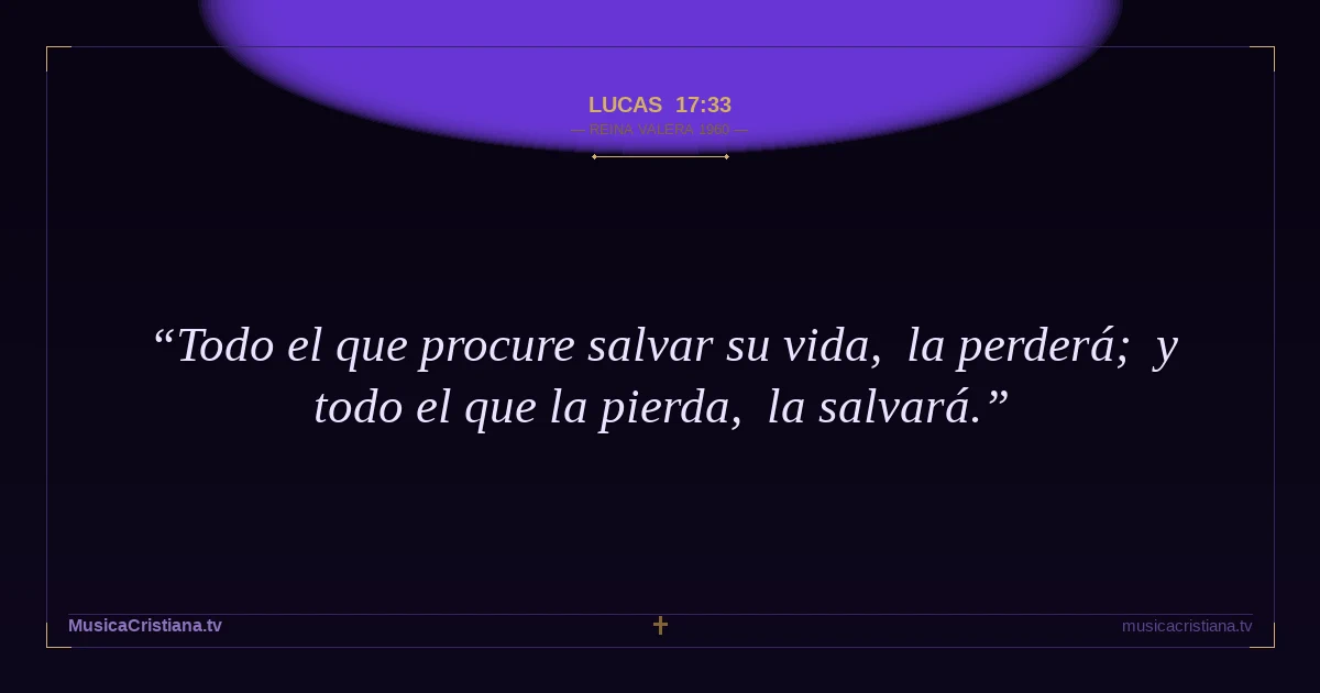 Lucas 17:33 — Biblia Reina Valera 1960 — MusicaCristiana.tv