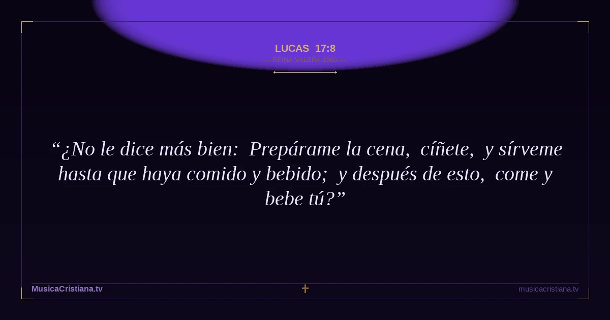 Lucas 17:8 — Biblia Reina Valera 1960 — MusicaCristiana.tv