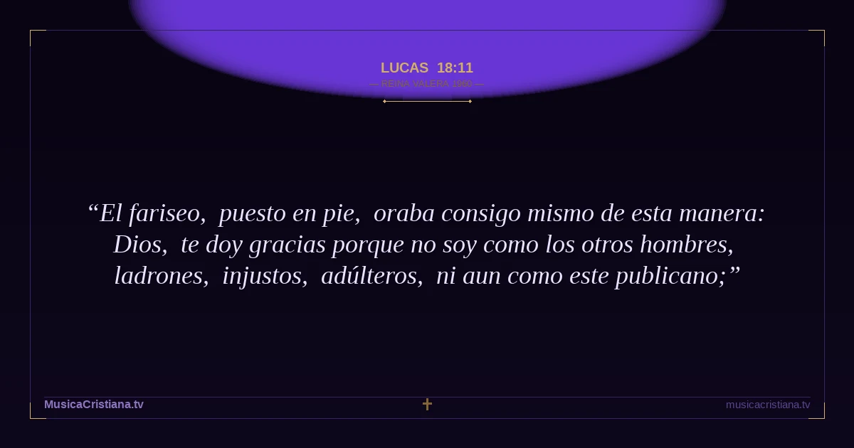 Lucas 18:11 — Biblia Reina Valera 1960 — MusicaCristiana.tv