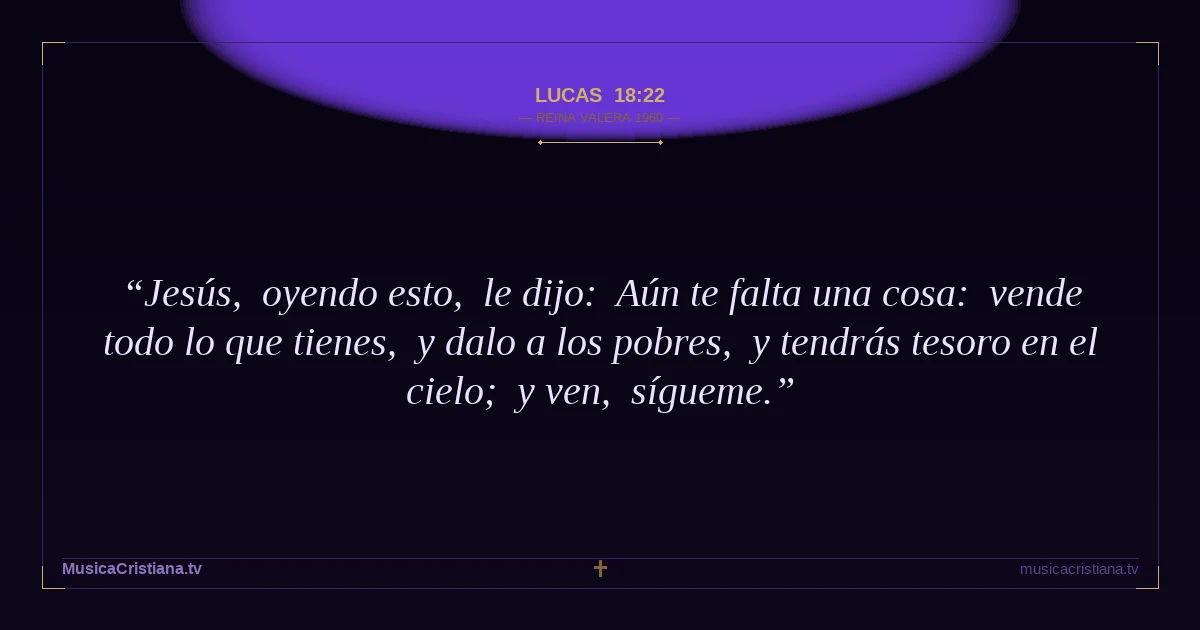 Lucas 18:22 — Biblia Reina Valera 1960 — MusicaCristiana.tv