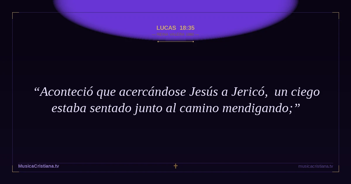 Lucas 18:35 — Biblia Reina Valera 1960 — MusicaCristiana.tv
