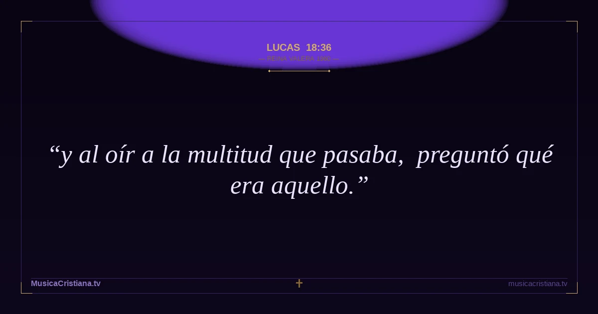 Lucas 18:36 — Biblia Reina Valera 1960 — MusicaCristiana.tv
