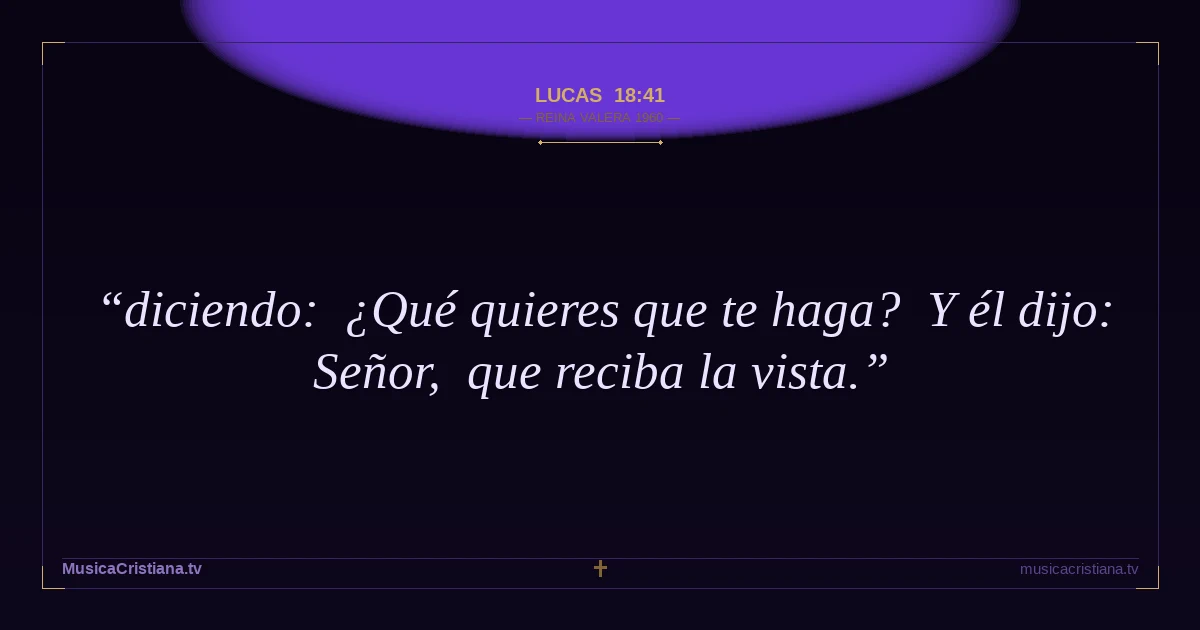 Lucas 18:41 — Biblia Reina Valera 1960 — MusicaCristiana.tv