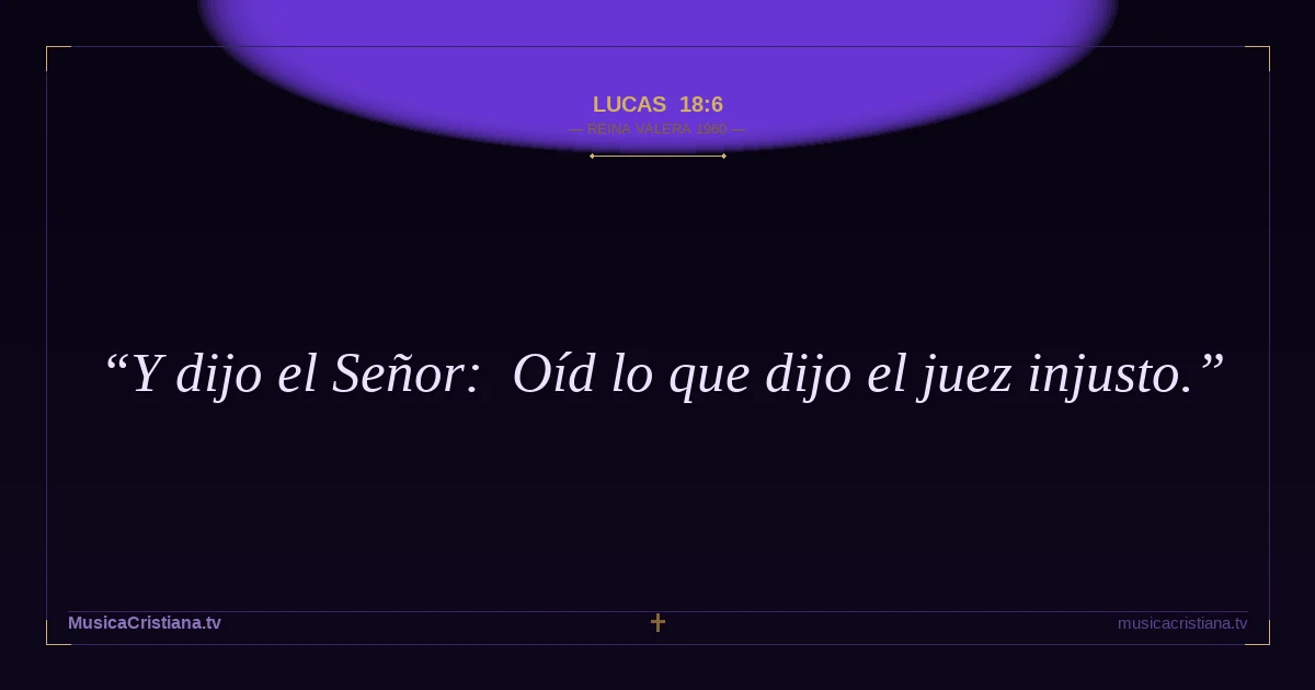 Lucas 18:6 — Biblia Reina Valera 1960 — MusicaCristiana.tv