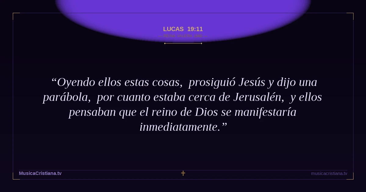 Lucas 19:11 — Biblia Reina Valera 1960 — MusicaCristiana.tv