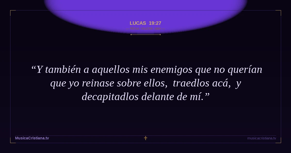 Lucas 19:27 — Biblia Reina Valera 1960 — MusicaCristiana.tv