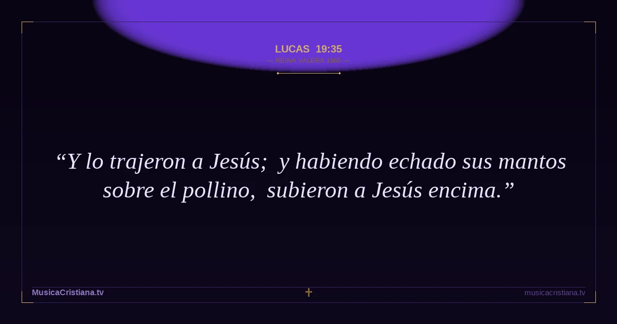 Lucas 19:35 — Biblia Reina Valera 1960 — MusicaCristiana.tv
