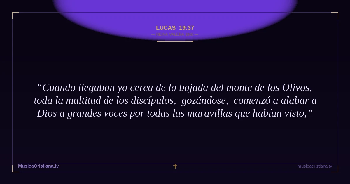 Lucas 19:37 — Biblia Reina Valera 1960 — MusicaCristiana.tv