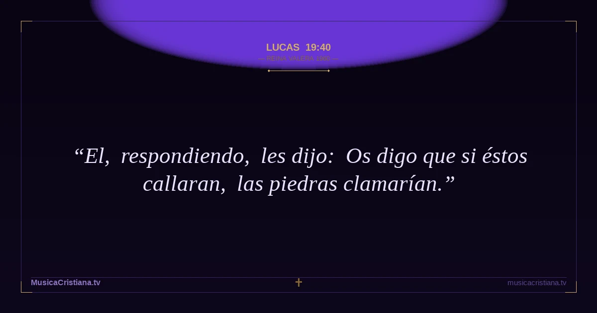 Lucas 19:40 — Biblia Reina Valera 1960 — MusicaCristiana.tv