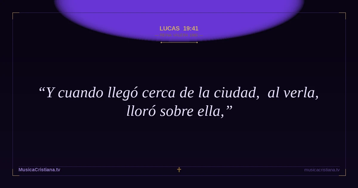 Lucas 19:41 — Biblia Reina Valera 1960 — MusicaCristiana.tv