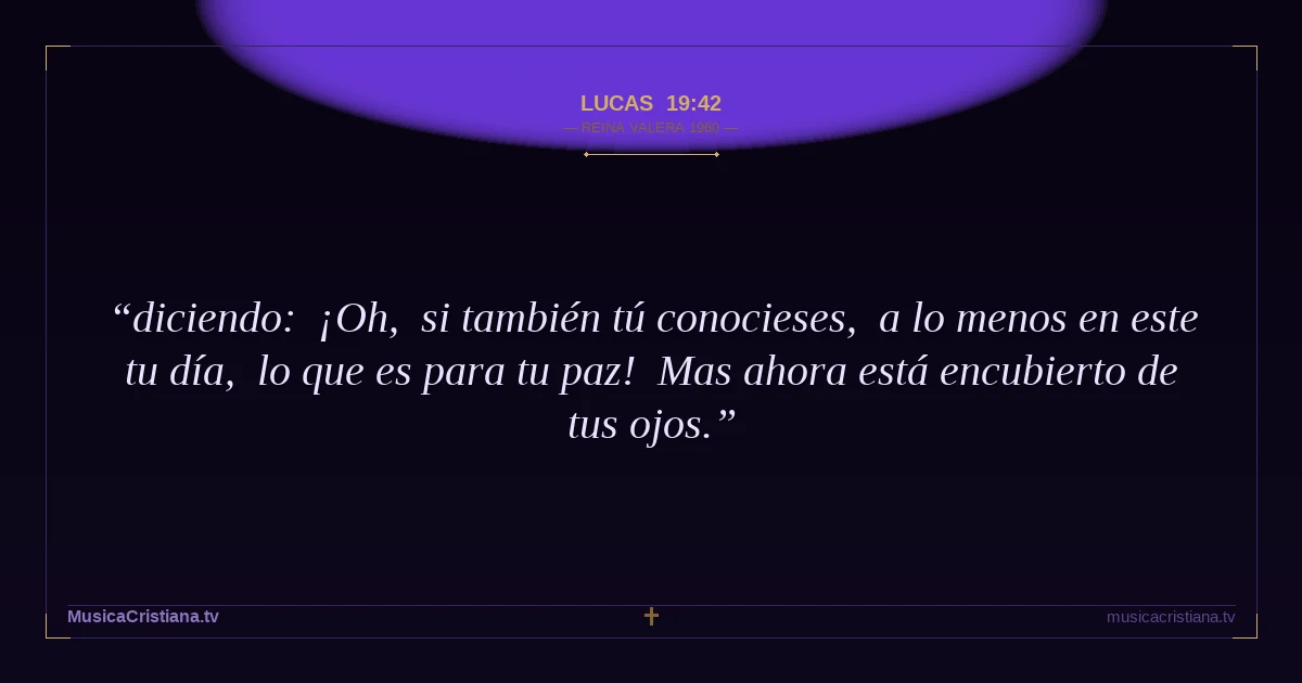 Lucas 19:42 — Biblia Reina Valera 1960 — MusicaCristiana.tv