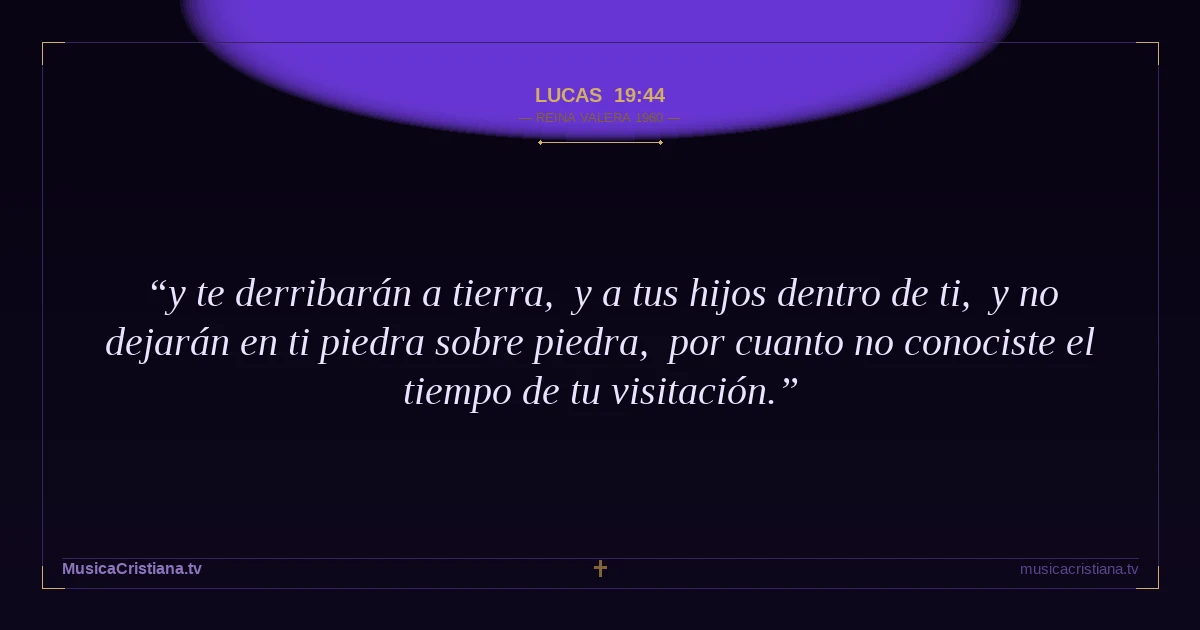 Lucas 19:44 — Biblia Reina Valera 1960 — MusicaCristiana.tv