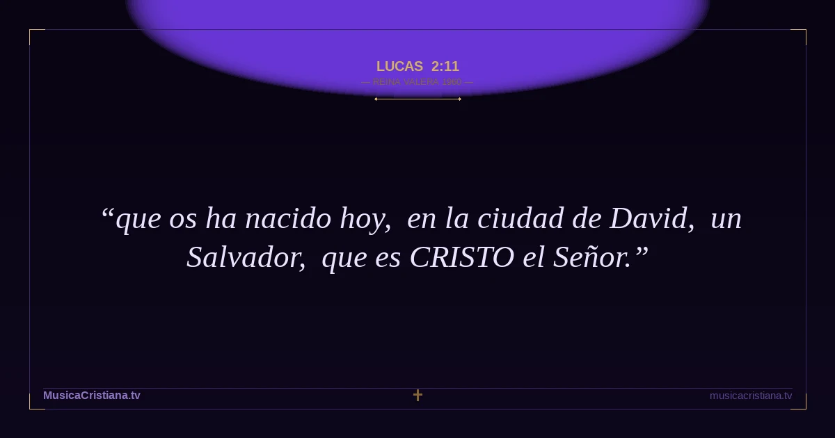 Lucas 2:11 — Biblia Reina Valera 1960 — MusicaCristiana.tv