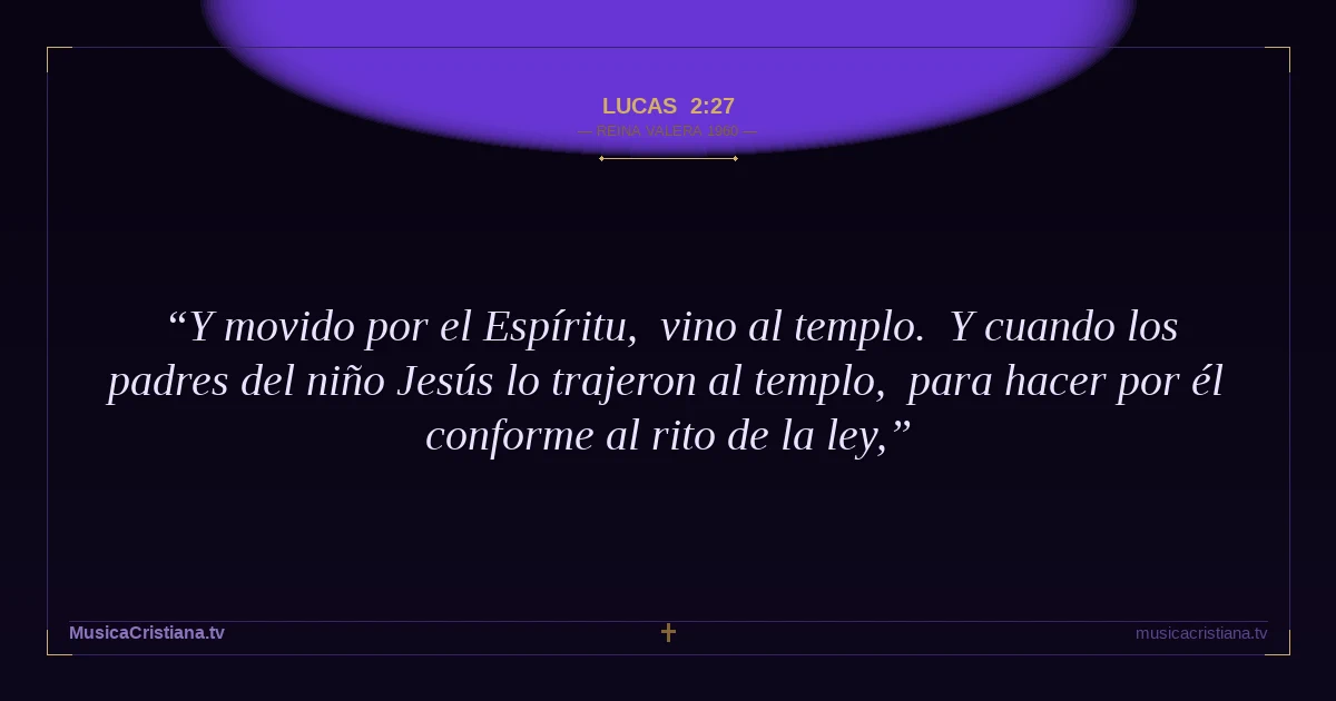 Lucas 2:27 — Biblia Reina Valera 1960 — MusicaCristiana.tv