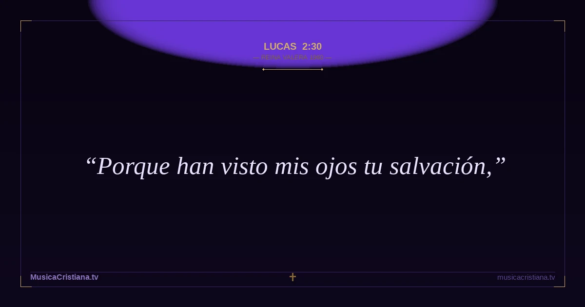 Lucas 2:30 — Biblia Reina Valera 1960 — MusicaCristiana.tv