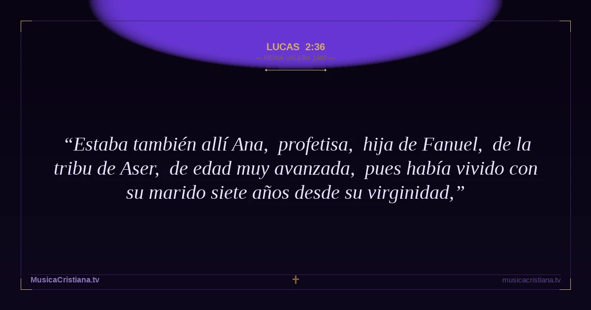 Lucas 2:36 — Biblia Reina Valera 1960 — MusicaCristiana.tv
