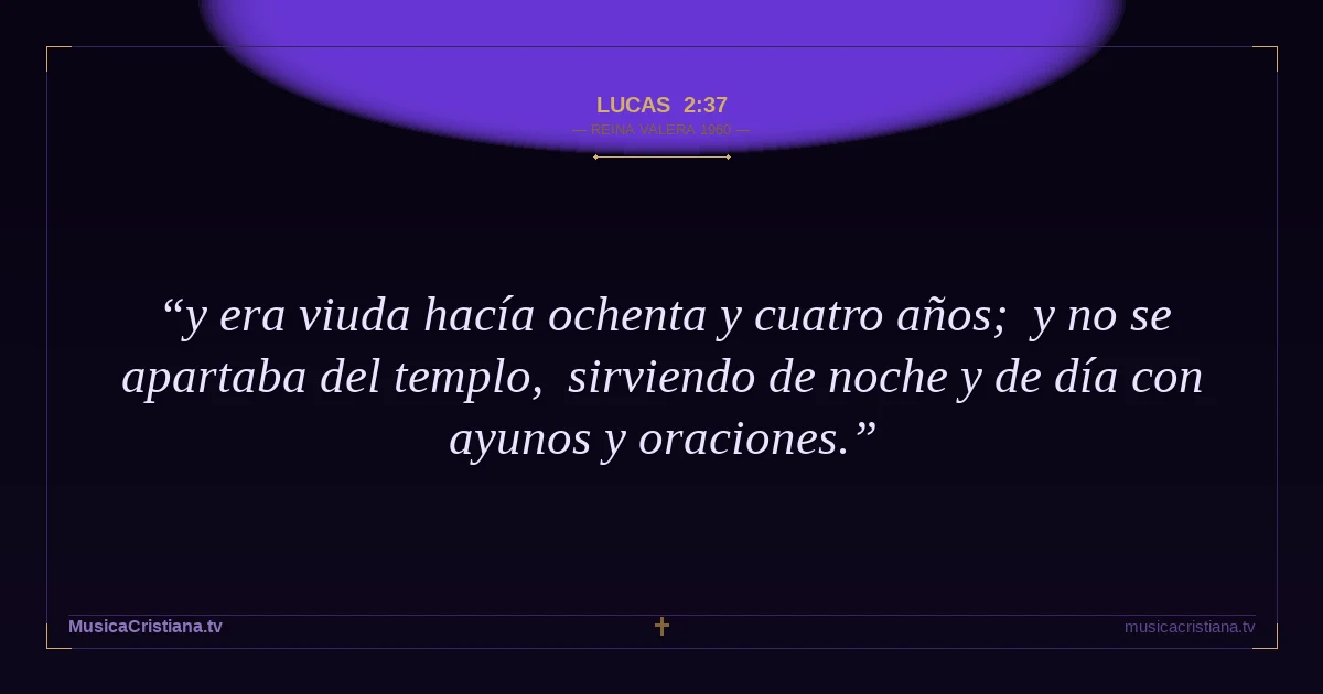 Lucas 2:37 — Biblia Reina Valera 1960 — MusicaCristiana.tv
