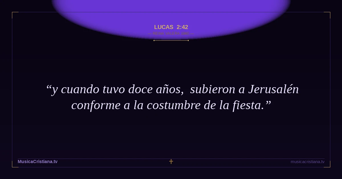 Lucas 2:42 — Biblia Reina Valera 1960 — MusicaCristiana.tv
