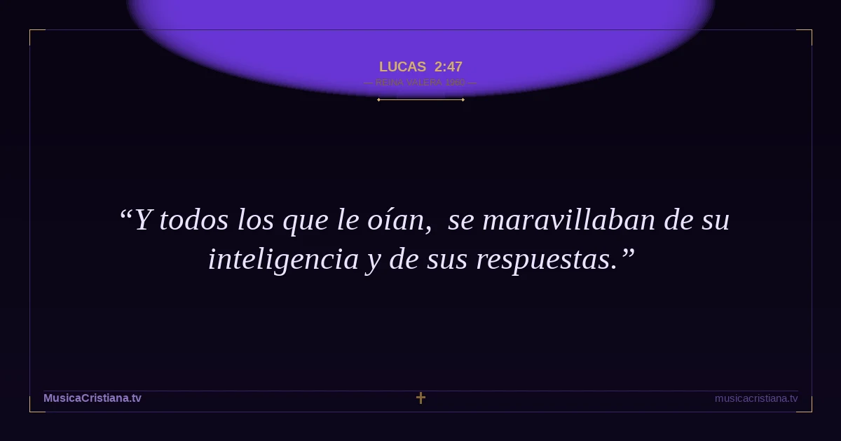 Lucas 2:47 — Biblia Reina Valera 1960 — MusicaCristiana.tv