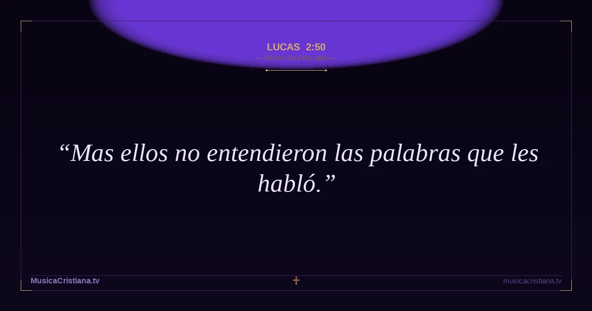 Lucas 2:50 — Biblia Reina Valera 1960 — MusicaCristiana.tv