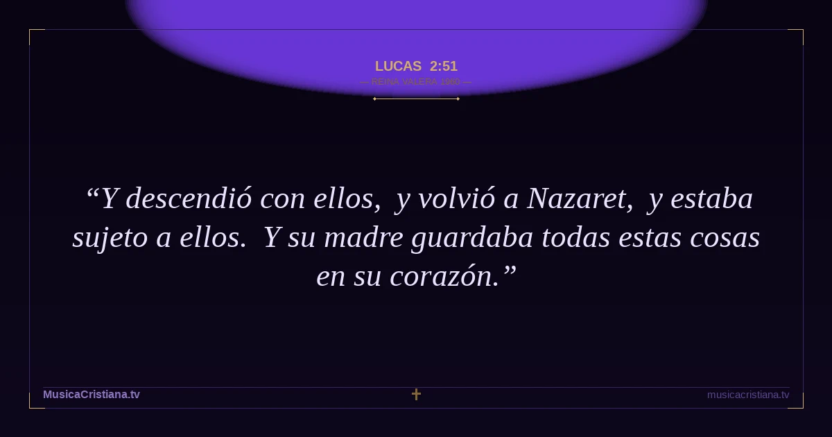 Lucas 2:51 — Biblia Reina Valera 1960 — MusicaCristiana.tv