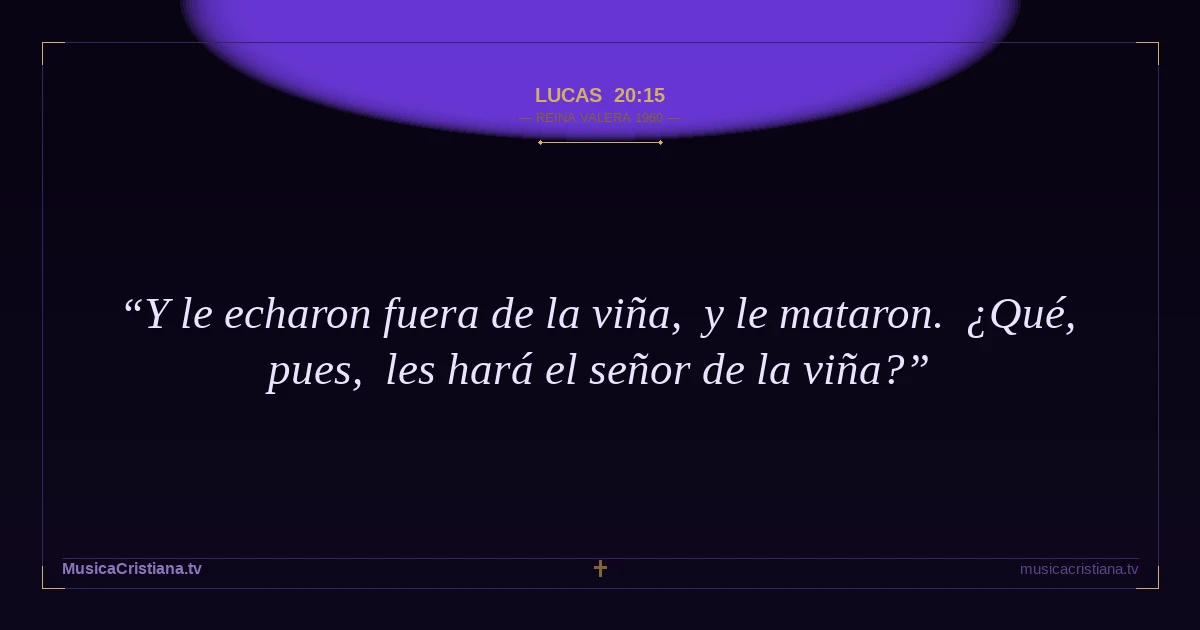 Lucas 20:15 — Biblia Reina Valera 1960 — MusicaCristiana.tv