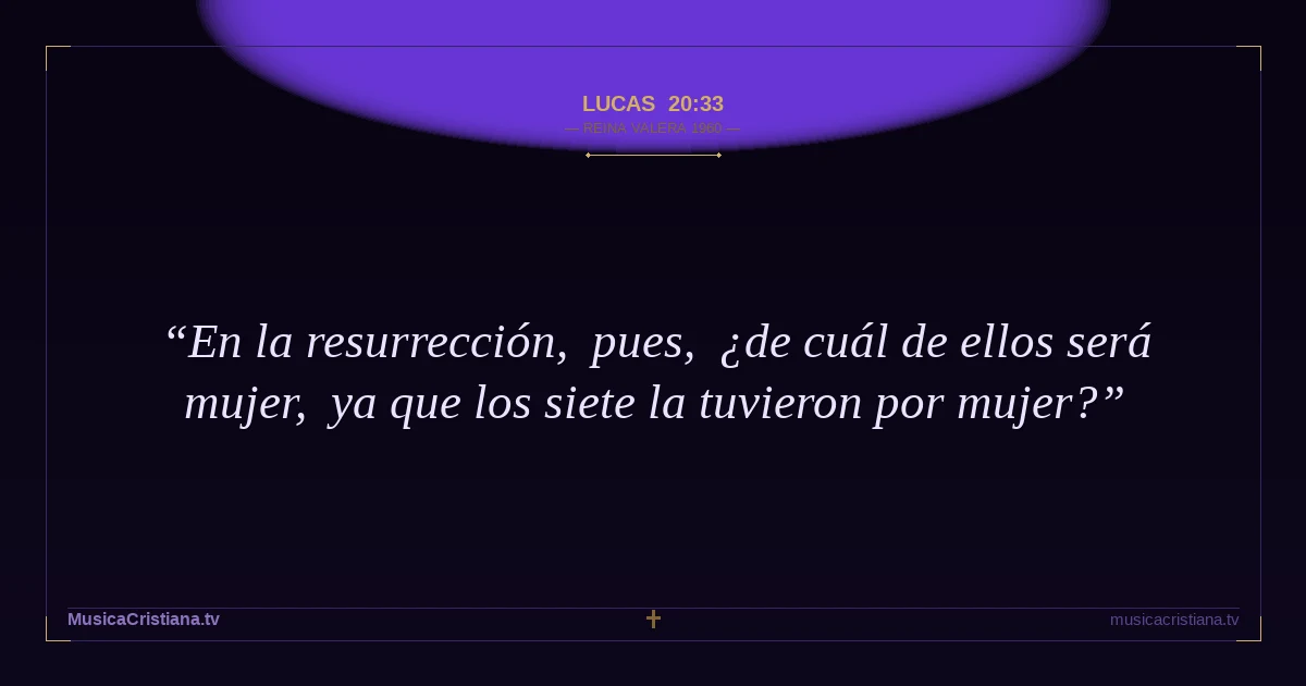 Lucas 20:33 — Biblia Reina Valera 1960 — MusicaCristiana.tv