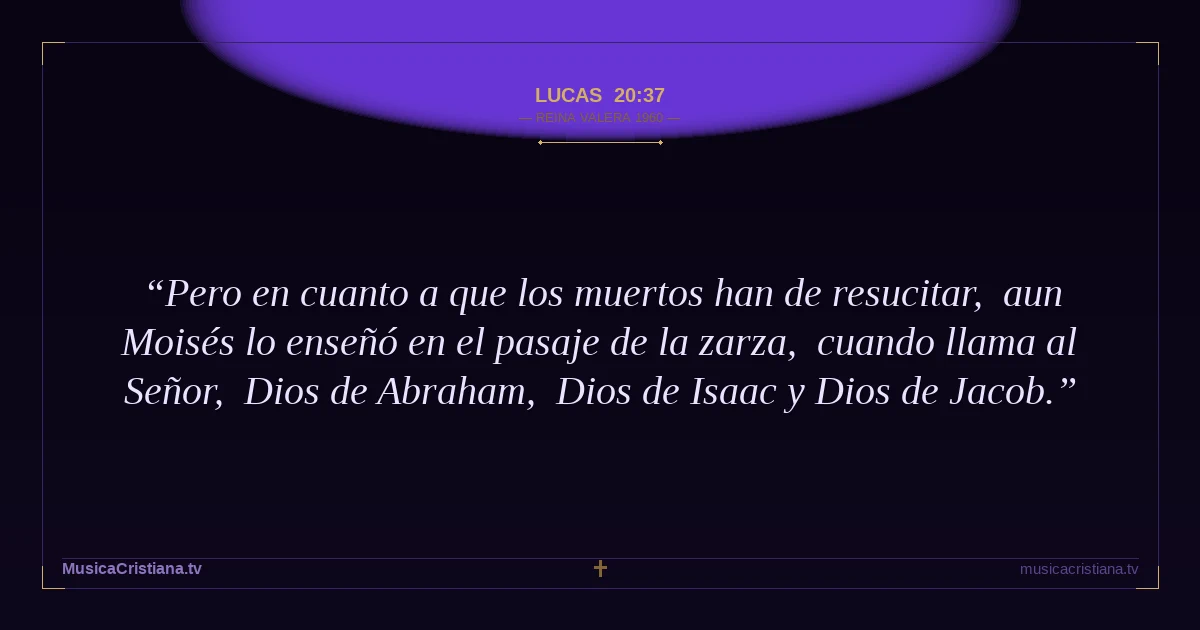 Lucas 20:37 — Biblia Reina Valera 1960 — MusicaCristiana.tv