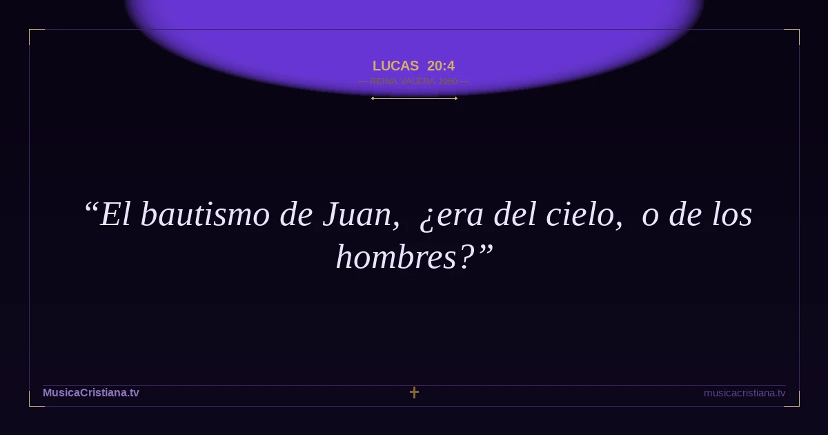 Lucas 20:4 — Biblia Reina Valera 1960 — MusicaCristiana.tv