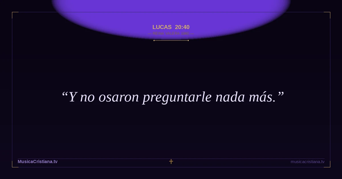 Lucas 20:40 — Biblia Reina Valera 1960 — MusicaCristiana.tv