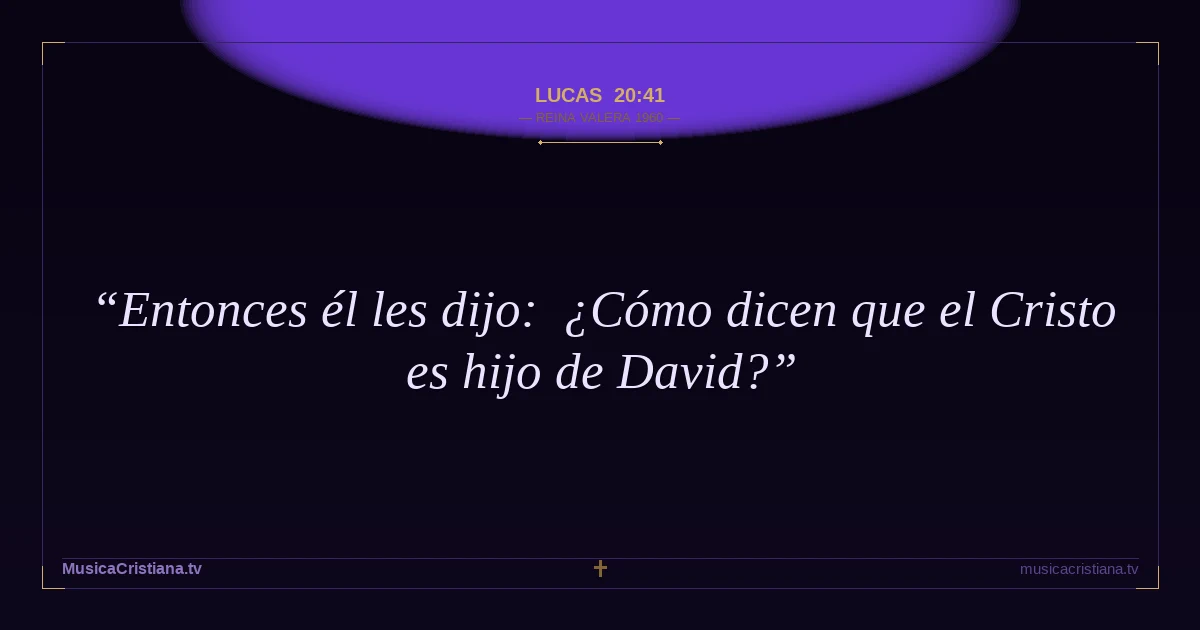 Lucas 20:41 — Biblia Reina Valera 1960 — MusicaCristiana.tv