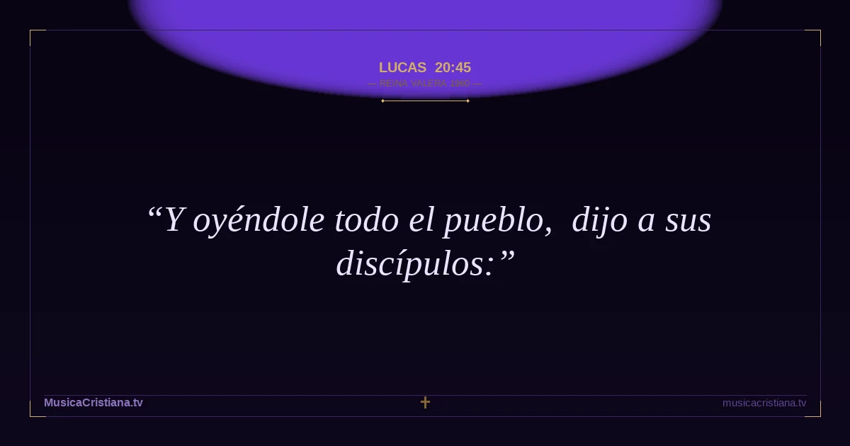 Lucas 20:45 — Biblia Reina Valera 1960 — MusicaCristiana.tv