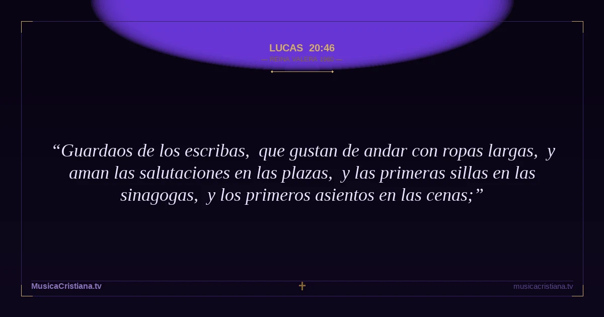Lucas 20:46 — Biblia Reina Valera 1960 — MusicaCristiana.tv